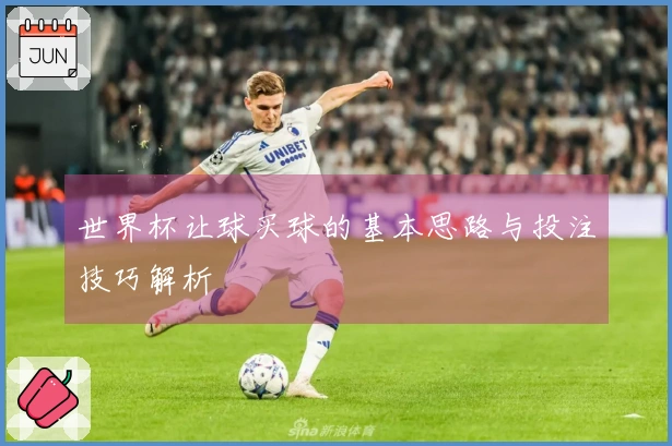 世界杯让球买球的基本思路与投注技巧解析